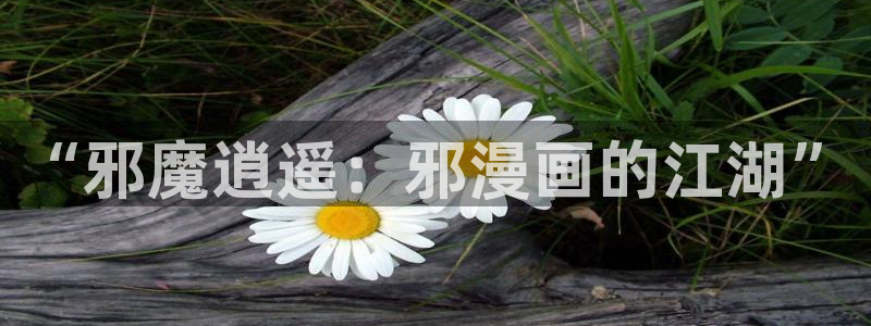 漫蛙漫画物种起源：“邪魔逍遥：邪漫画的江湖”