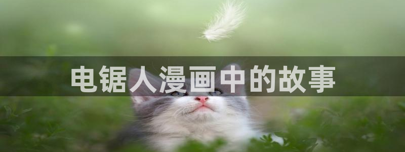 漫蛙下载正版官网：电锯人漫画中的故事