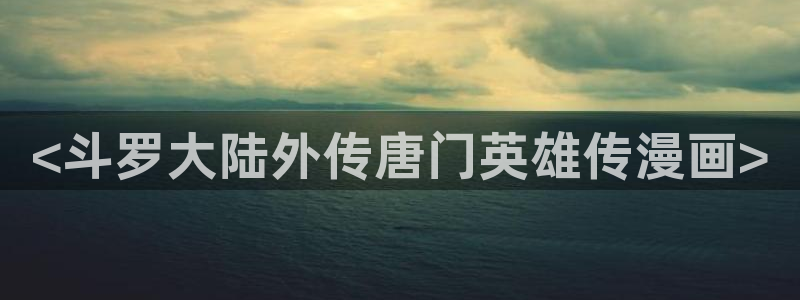 漫蛙非大陆地区：<斗罗大陆外传唐门英雄传漫画>