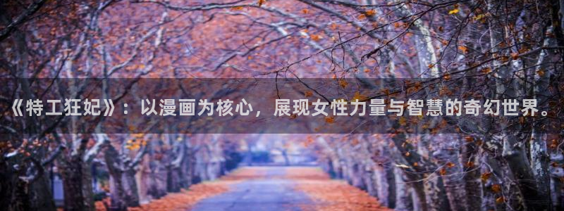 苹果漫蛙：《特工狂妃》：以漫画为核心，展现女性力量与智慧的奇幻世界。