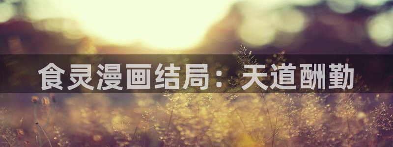漫蛙下载安卓：食灵漫画结局：天道酬勤
